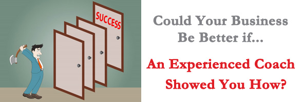 Could Your Business Be Better If An Experienced Coach Showed You How?