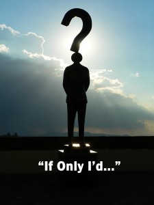 Do you ever ask yourself 'If only I'd..."